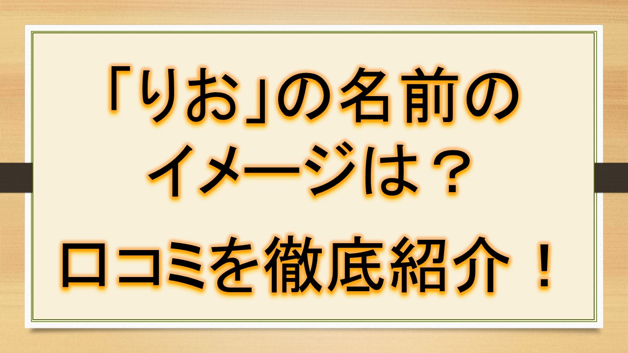 りおの名前のイメージ 印象は 口コミを徹底紹介 おでかけラボ