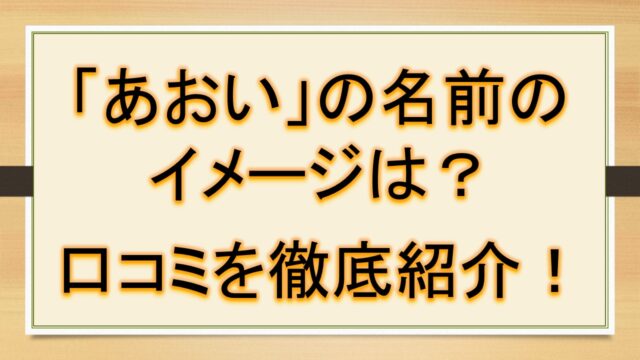 あおいの名前のイメージ 印象は 口コミを徹底紹介 おでかけラボ