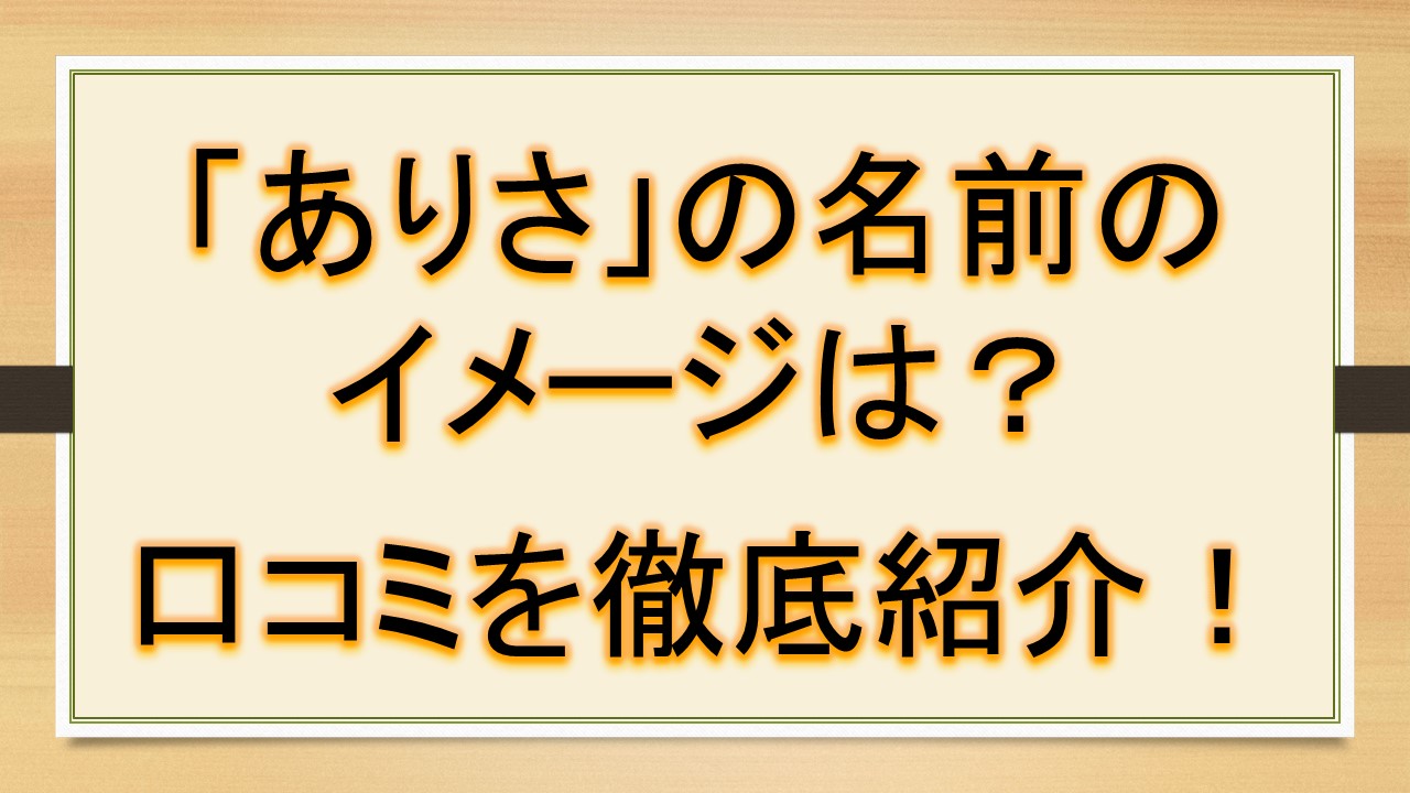 ありさの名前のイメージ 印象は 口コミを徹底紹介 おでかけフリーダム