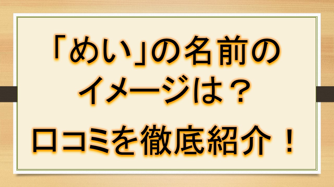めいの名前のイメージ 印象は 口コミを徹底紹介 おでかけラボ