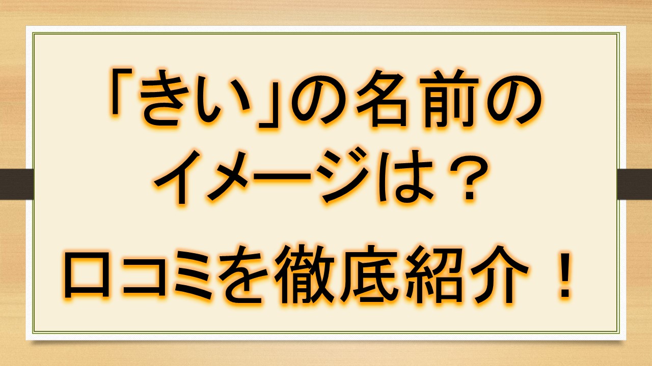 きいの名前のイメージ 印象は 口コミを徹底紹介 おでかけラボ