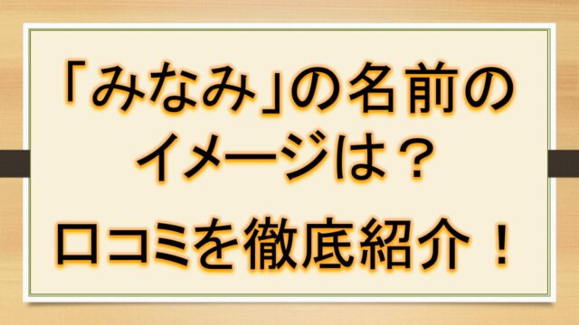 みなみの名前のイメージ 印象は 口コミを徹底紹介 おでかけラボ