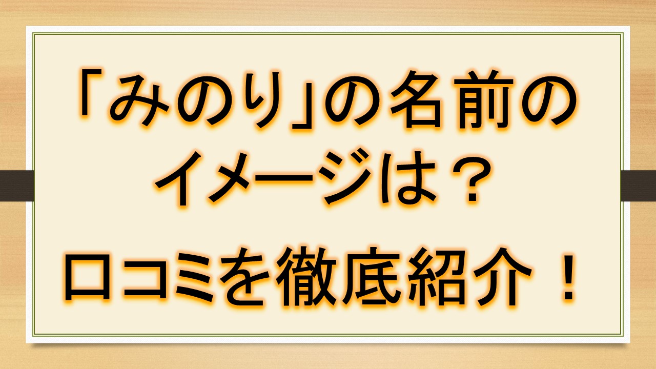 みのりの名前のイメージ 印象は 口コミを徹底紹介 おでかけラボ