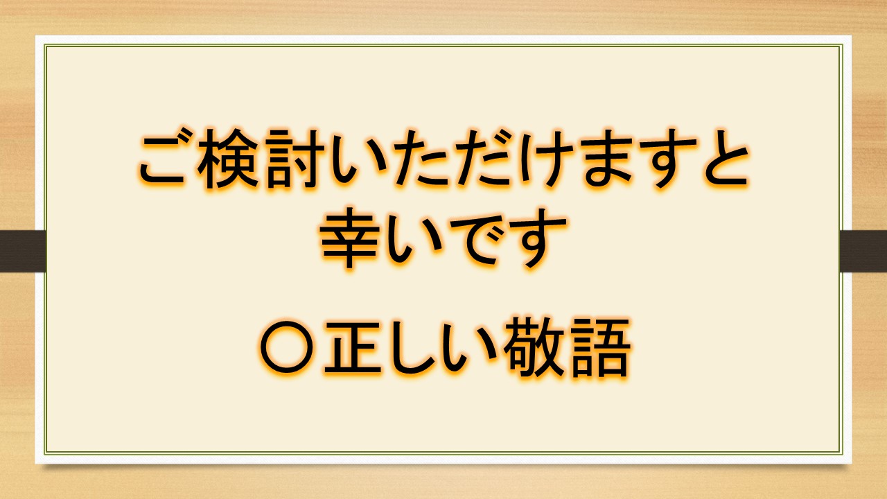 「ご検討いただけますと幸いです・ご検討いただければと存じます・ご検討いただければと思います」は正しい敬語？言い換えは？【ビジネスメールなど